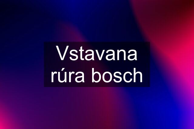 Vstavana rúra bosch