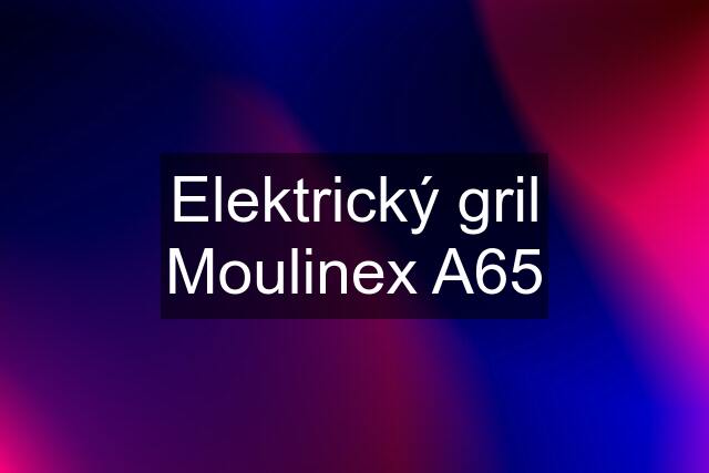 Elektrický gril Moulinex A65