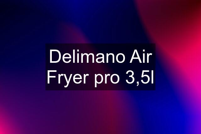 Delimano Air Fryer pro 3,5l