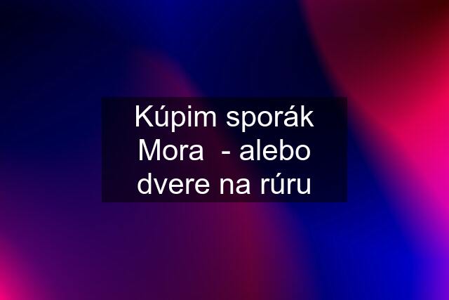 Kúpim sporák Mora  - alebo dvere na rúru