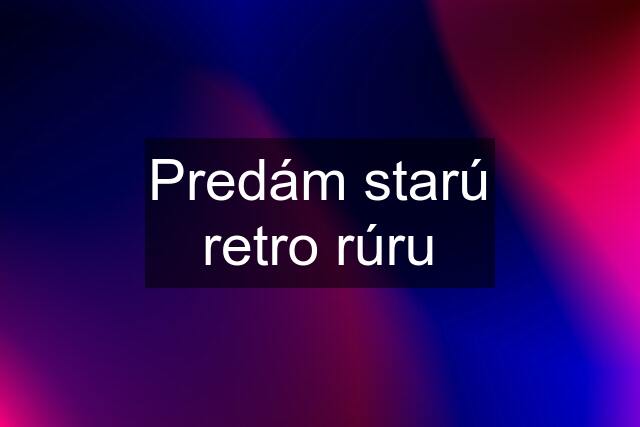 Predám starú retro rúru