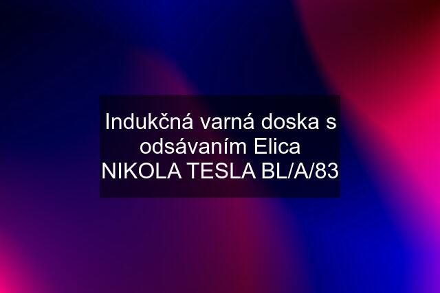 Indukčná varná doska s odsávaním Elica NIKOLA TESLA BL/A/83