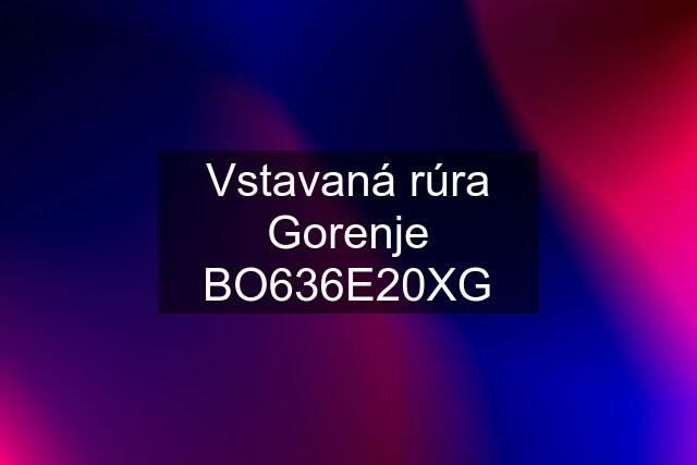 Vstavaná rúra Gorenje BO636E20XG