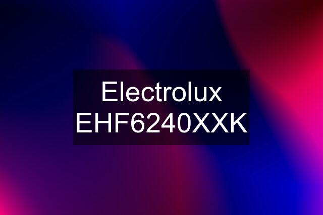 Electrolux EHF6240XXK