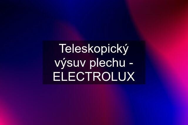 Teleskopický výsuv plechu - ELECTROLUX