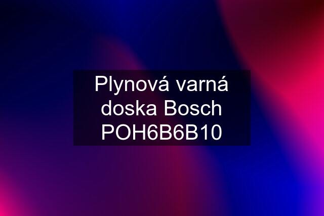 Plynová varná doska Bosch POH6B6B10