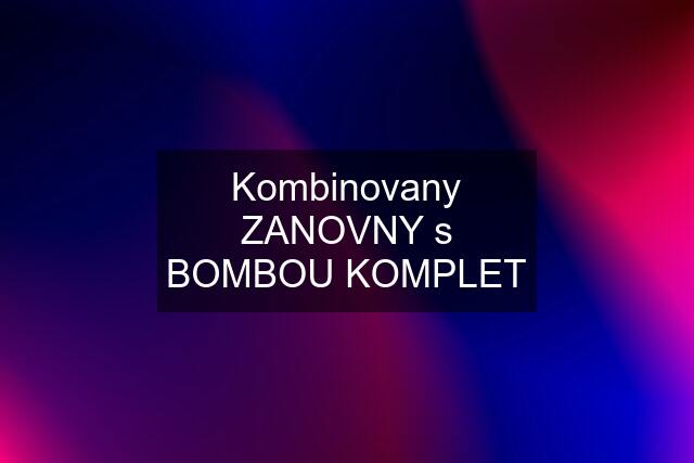 Kombinovany ZANOVNY s BOMBOU KOMPLET