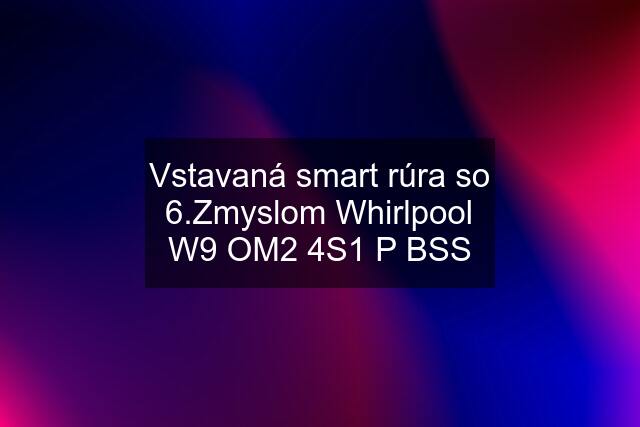Vstavaná smart rúra so 6.Zmyslom Whirlpool W9 OM2 4S1 P BSS