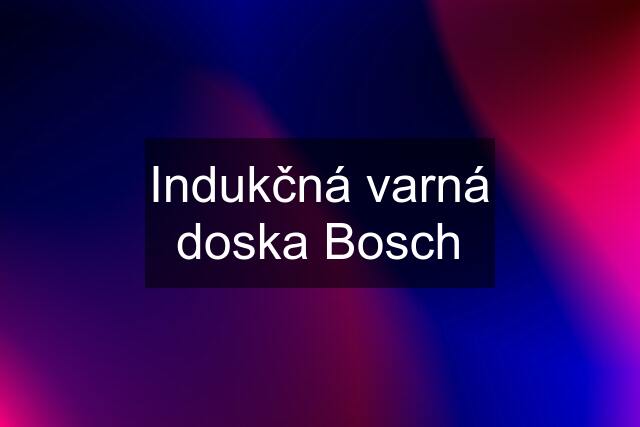 Indukčná varná doska Bosch