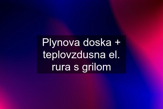 Plynova doska + teplovzdusna el. rura s grilom