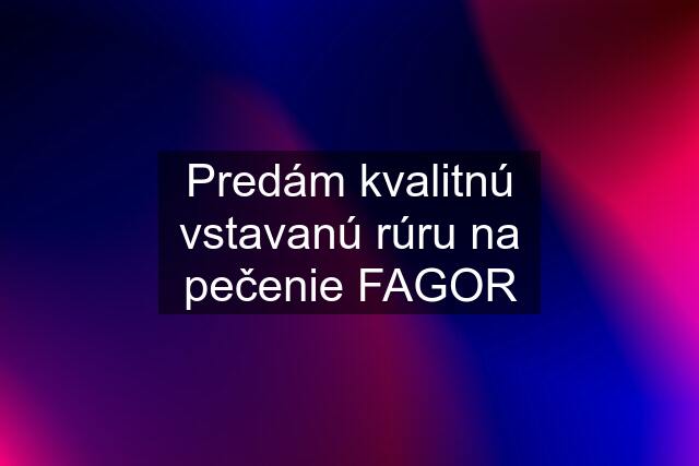 Predám kvalitnú vstavanú rúru na pečenie FAGOR