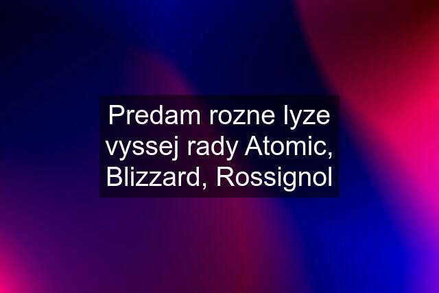 Predam rozne lyze vyssej rady Atomic, Blizzard, Rossignol