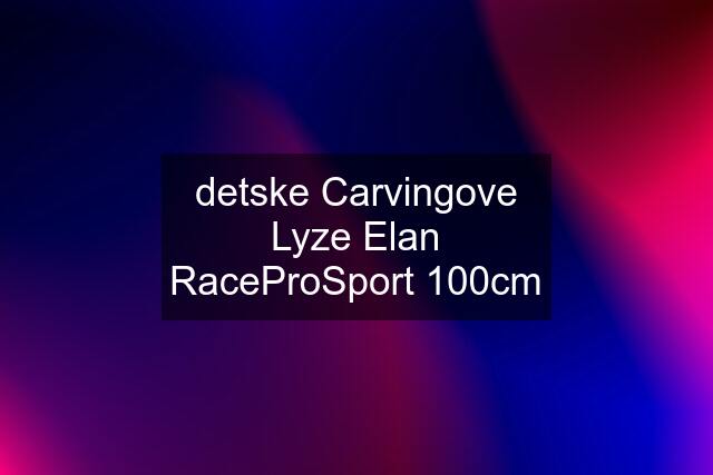 detske Carvingove Lyze Elan RaceProSport 100cm