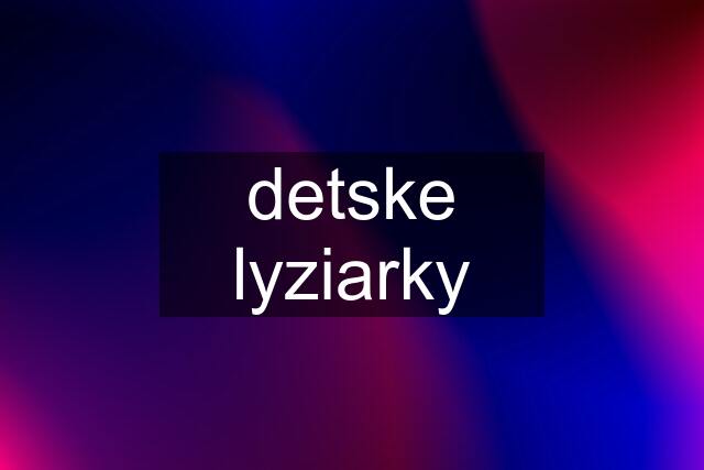 detske lyziarky