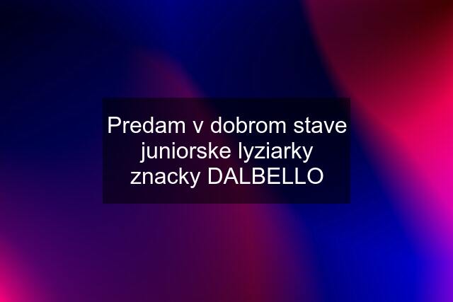 Predam v dobrom stave juniorske lyziarky znacky DALBELLO