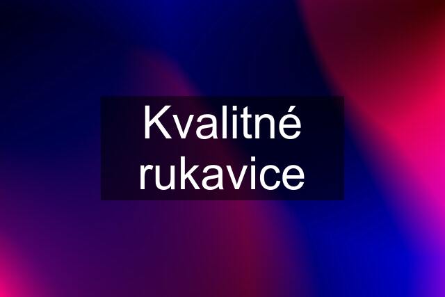 Kvalitné rukavice