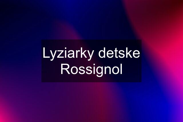 Lyziarky detske Rossignol