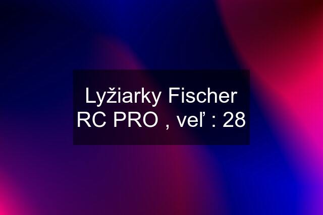 Lyžiarky Fischer RC PRO , veľ : 28