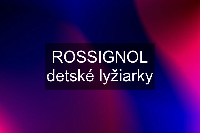 ROSSIGNOL detské lyžiarky