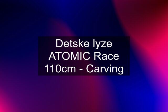 Detske lyze ATOMIC Race 110cm - Carving