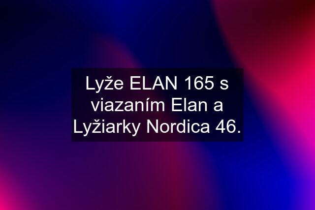 Lyže ELAN 165 s viazaním Elan a Lyžiarky Nordica 46.