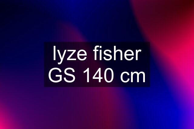 lyze fisher GS 140 cm