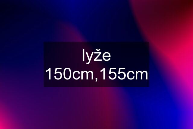 lyže 150cm,155cm