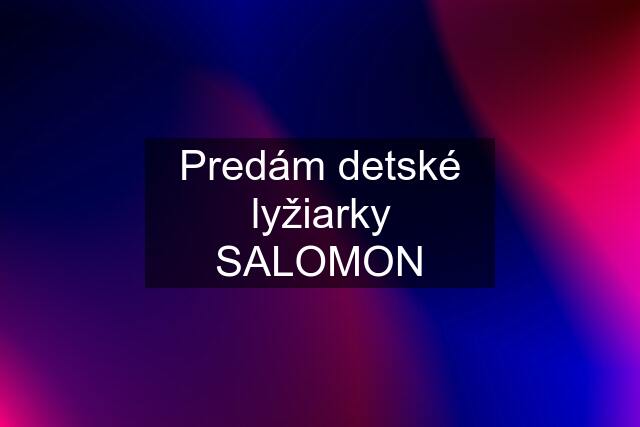 Predám detské lyžiarky SALOMON