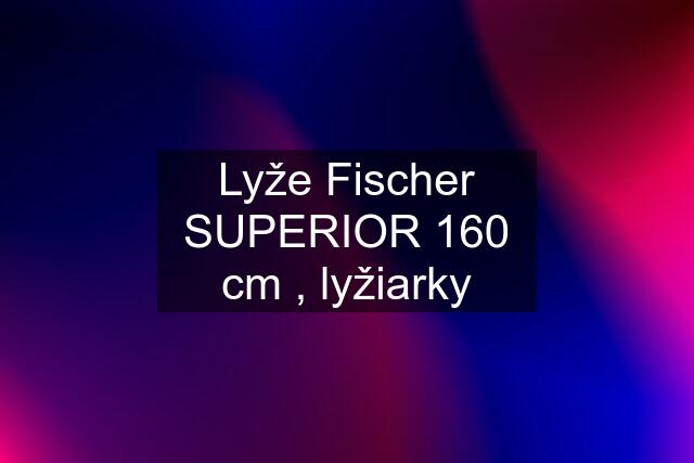 Lyže Fischer SUPERIOR 160 cm , lyžiarky