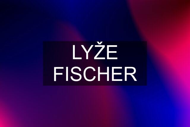 LYŽE FISCHER