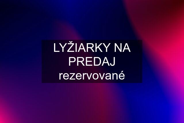 LYŽIARKY NA PREDAJ rezervované