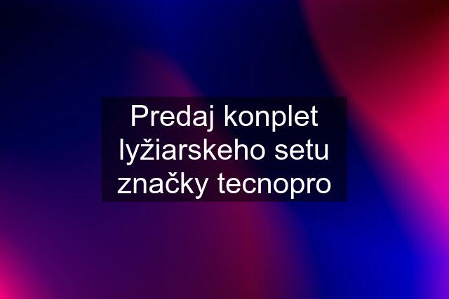 Predaj konplet lyžiarskeho setu značky tecnopro