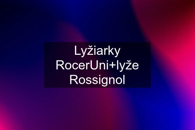 Lyžiarky RocerUni+lyže Rossignol