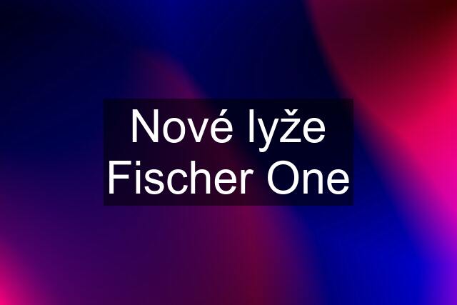 Nové lyže Fischer One