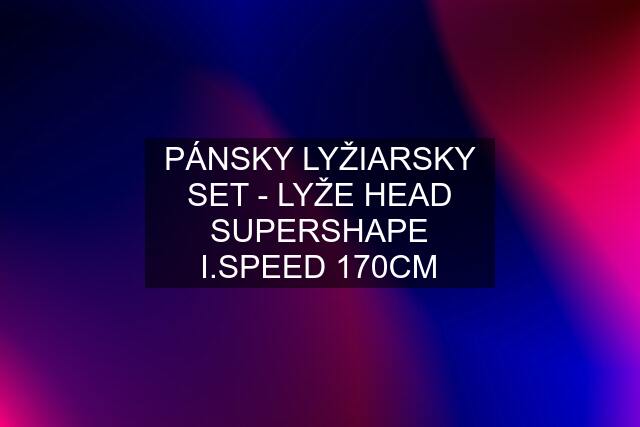 PÁNSKY LYŽIARSKY SET - LYŽE HEAD SUPERSHAPE I.SPEED 170CM