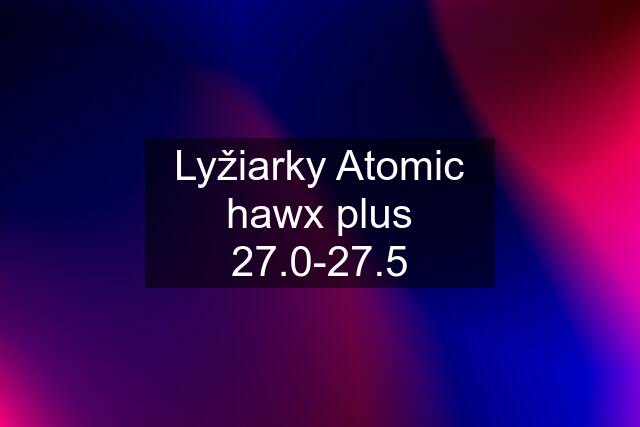 Lyžiarky Atomic hawx plus 27.0-27.5