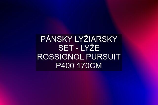 PÁNSKY LYŽIARSKY SET - LYŽE ROSSIGNOL PURSUIT P400 170CM