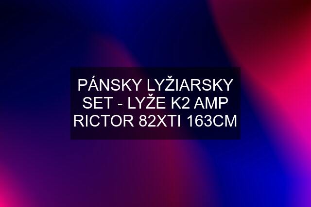 PÁNSKY LYŽIARSKY SET - LYŽE K2 AMP RICTOR 82XTI 163CM