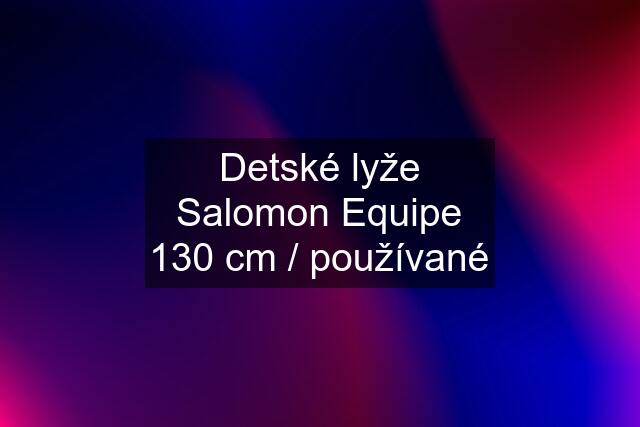 Detské lyže Salomon Equipe 130 cm / používané