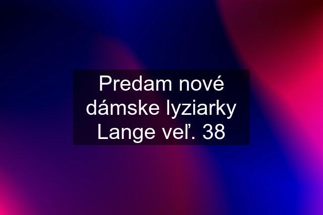 Predam nové dámske lyziarky Lange veľ. 38