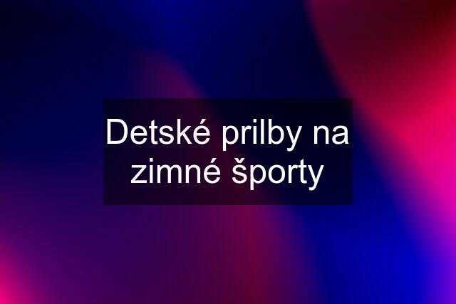 Detské prilby na zimné športy