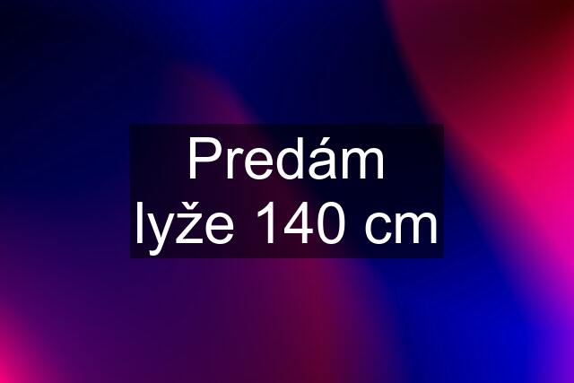 Predám lyže 140 cm