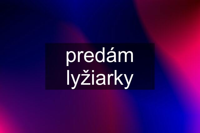 predám lyžiarky