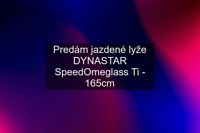 Predám jazdené lyže DYNASTAR SpeedOmeglass Ti - 165cm