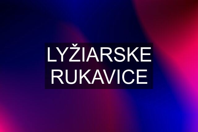 LYŽIARSKE RUKAVICE