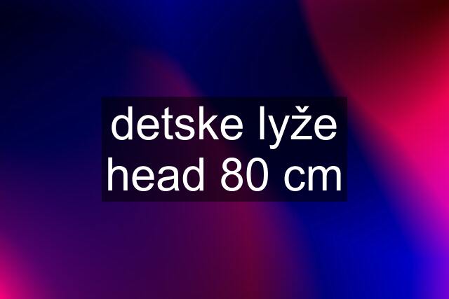 detske lyže head 80 cm