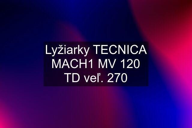 Lyžiarky TECNICA MACH1 MV 120 TD veľ. 270