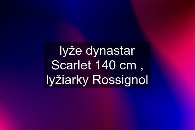 lyže dynastar Scarlet 140 cm , lyžiarky Rossignol