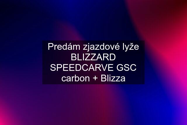 Predám zjazdové lyže BLIZZARD SPEEDCARVE GSC carbon + Blizza