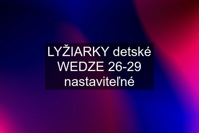 LYŽIARKY detské WEDZE 26-29 nastaviteľné